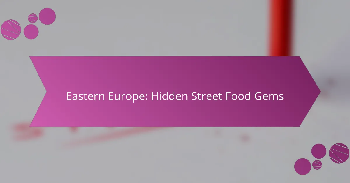Eastern Europe: Hidden Street Food Gems
