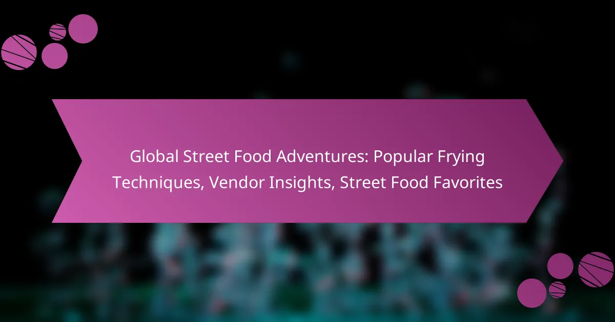 Global Street Food Adventures: Popular Frying Techniques, Vendor Insights, Street Food Favorites