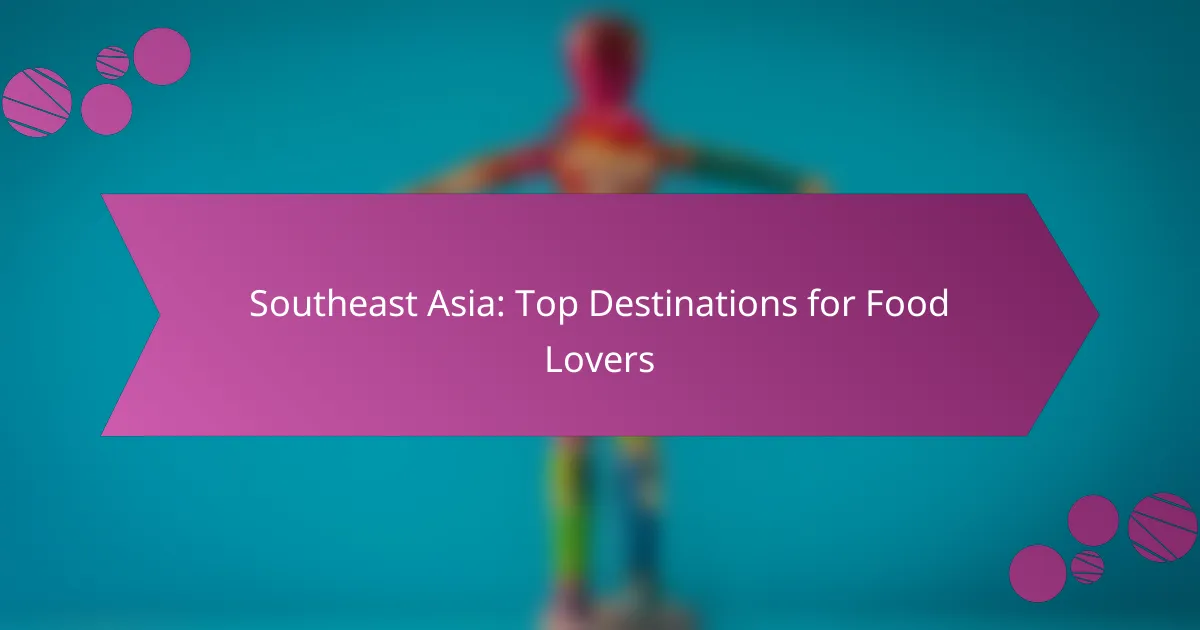 Southeast Asia: Top Destinations for Food Lovers