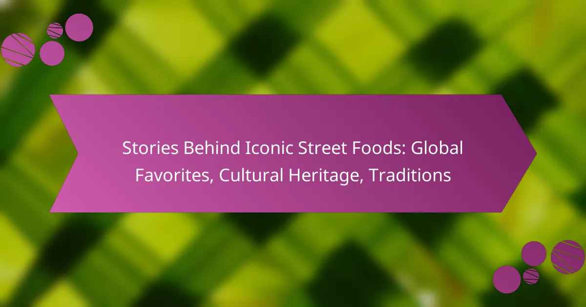 Stories Behind Iconic Street Foods: Global Favorites, Cultural Heritage, Traditions