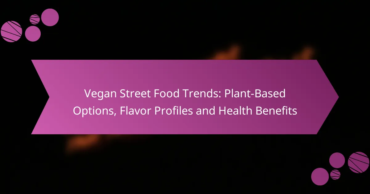 Vegan Street Food Trends: Plant-Based Options, Flavor Profiles and Health Benefits