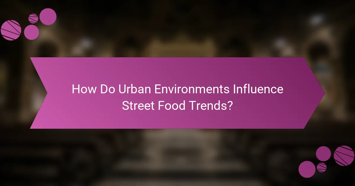 How Do Urban Environments Influence Street Food Trends?