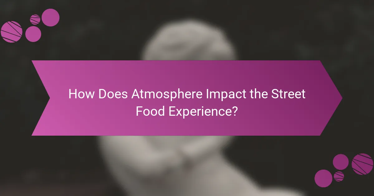 How Does Atmosphere Impact the Street Food Experience?