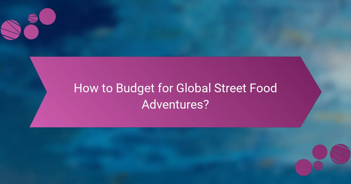 How to Budget for Global Street Food Adventures?