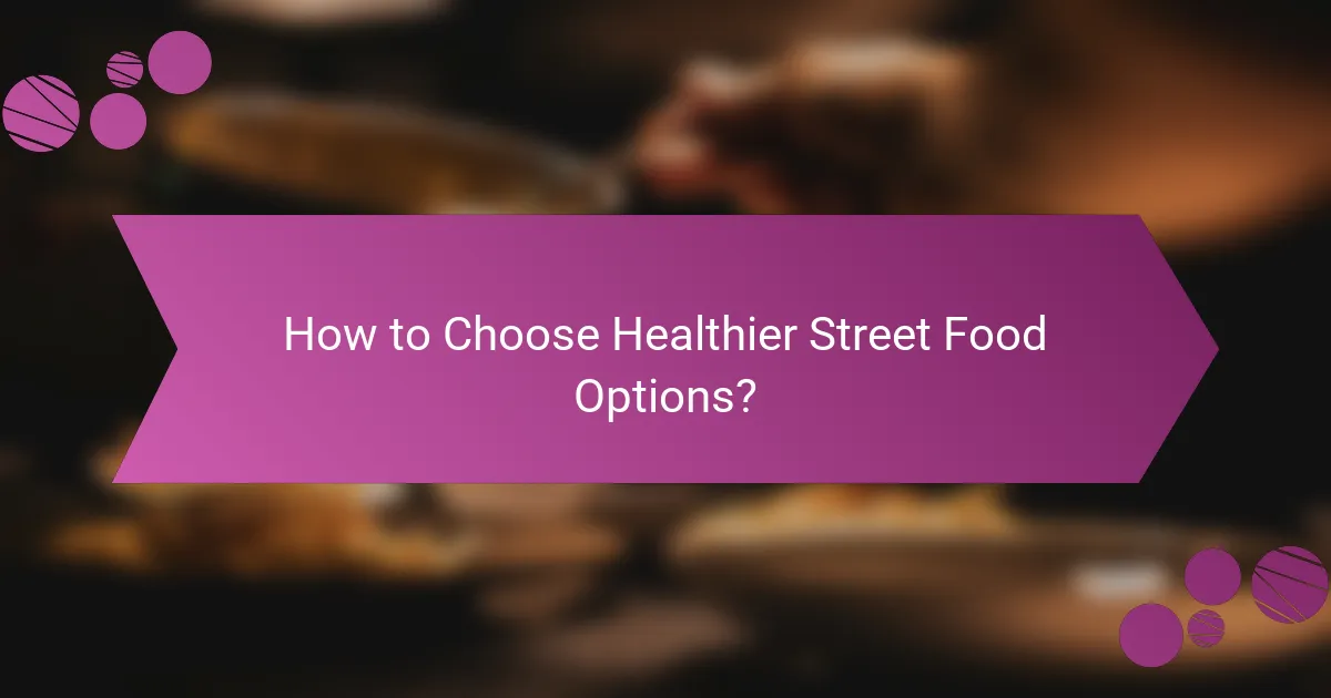 How to Choose Healthier Street Food Options?