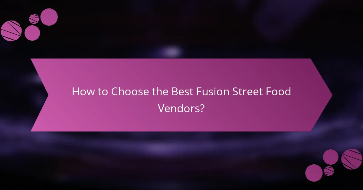 How to Choose the Best Fusion Street Food Vendors?