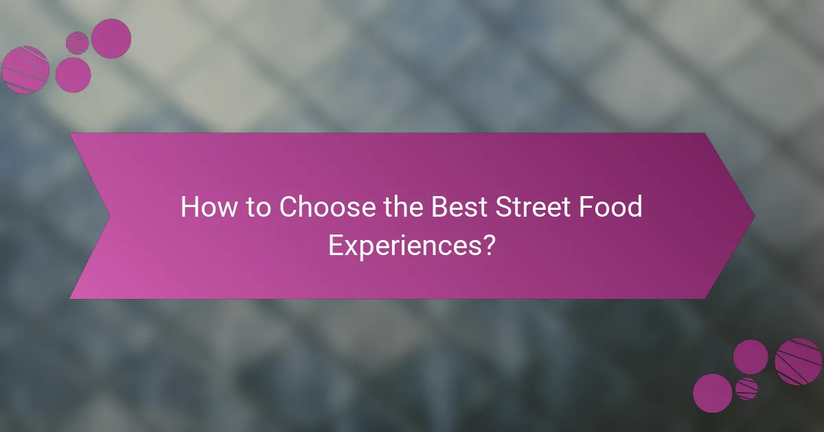 How to Choose the Best Street Food Experiences?
