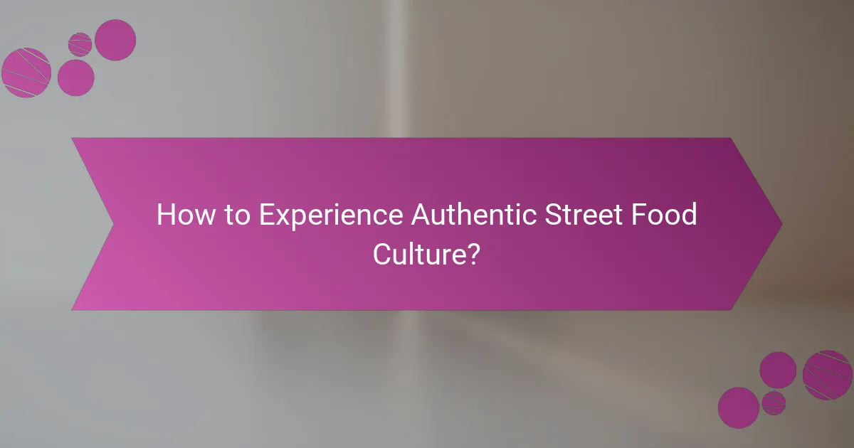 How to Experience Authentic Street Food Culture?