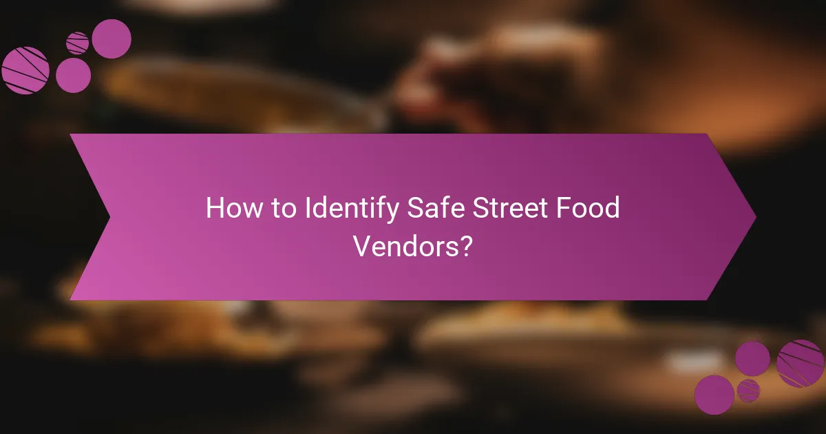 How to Identify Safe Street Food Vendors?
