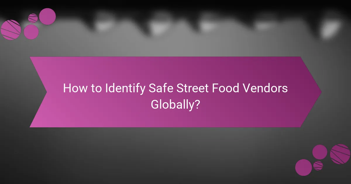 How to Identify Safe Street Food Vendors Globally?