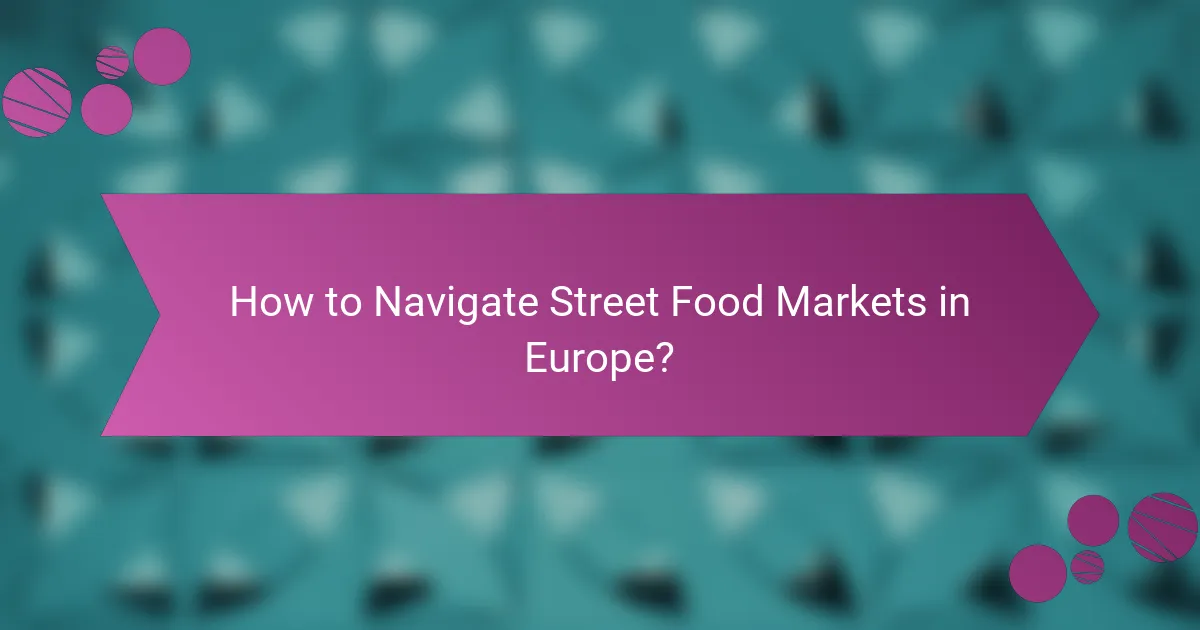 How to Navigate Street Food Markets in Europe?