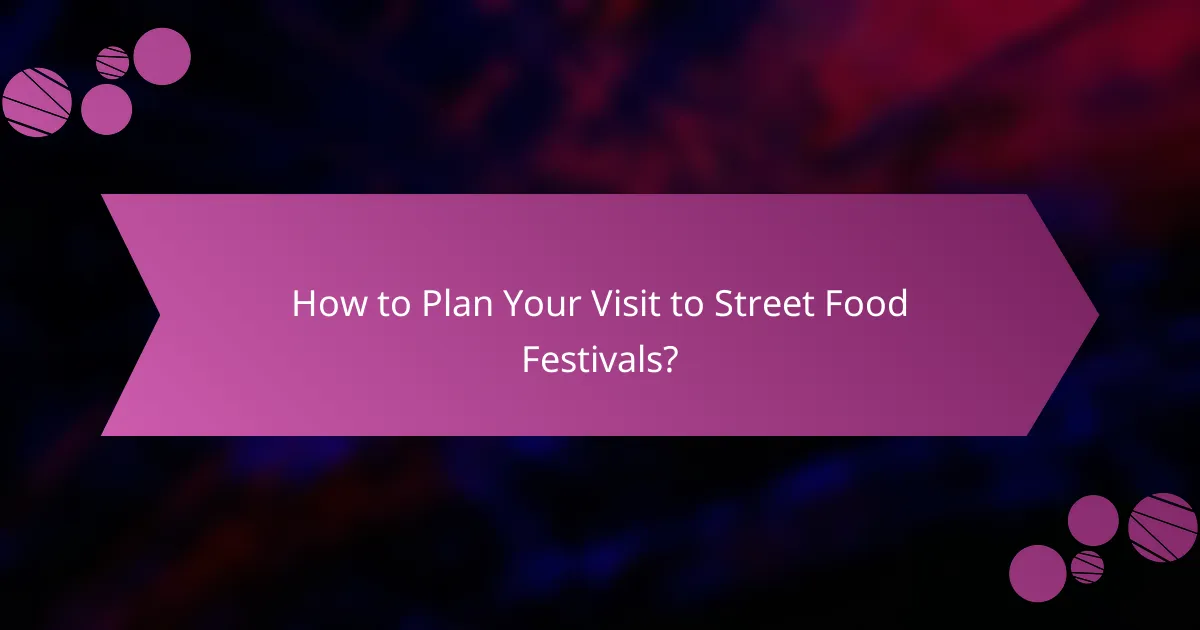 How to Plan Your Visit to Street Food Festivals?