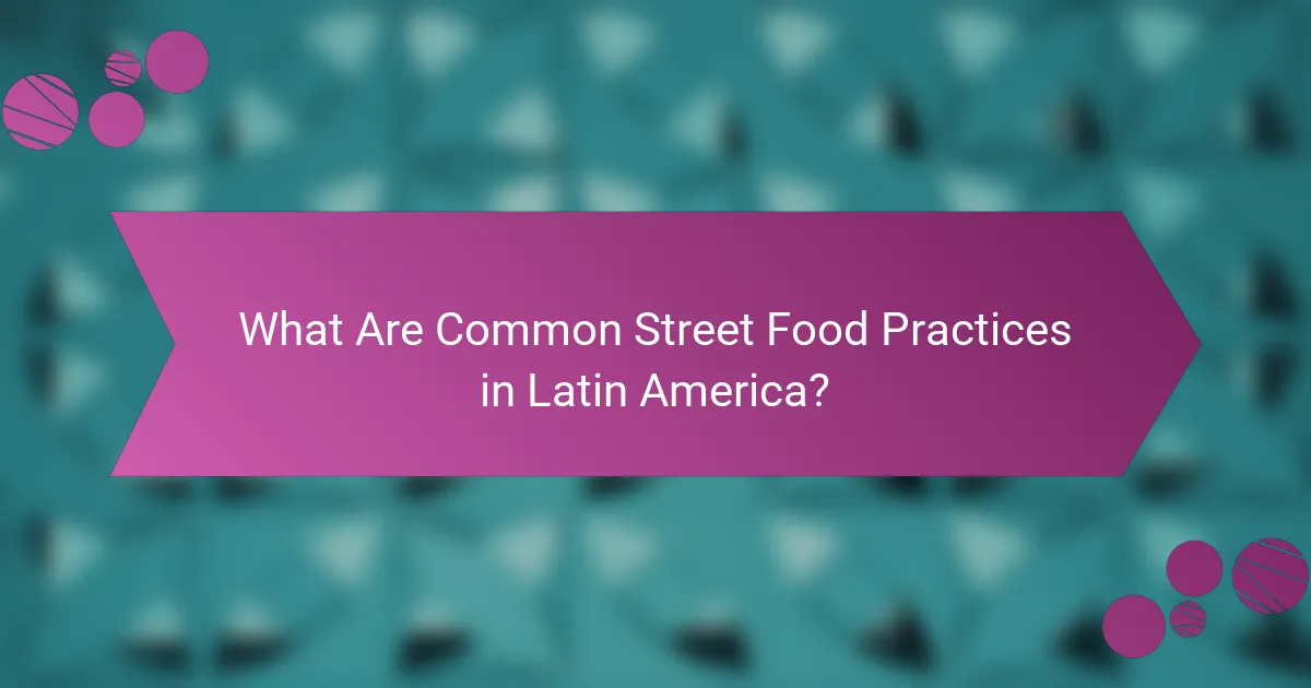 What Are Common Street Food Practices in Latin America?