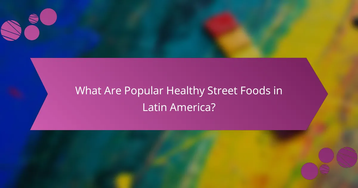 What Are Popular Healthy Street Foods in Latin America?