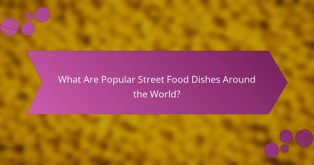 What Are Popular Street Food Dishes Around the World?