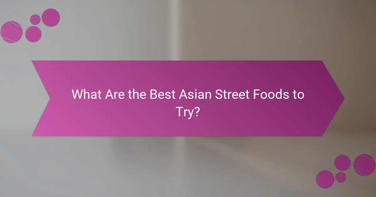 What Are the Best Asian Street Foods to Try?