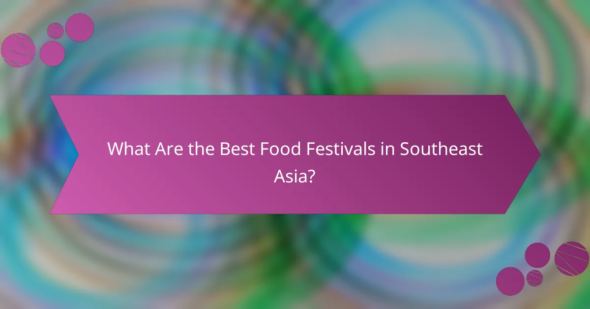 What Are the Best Food Festivals in Southeast Asia?