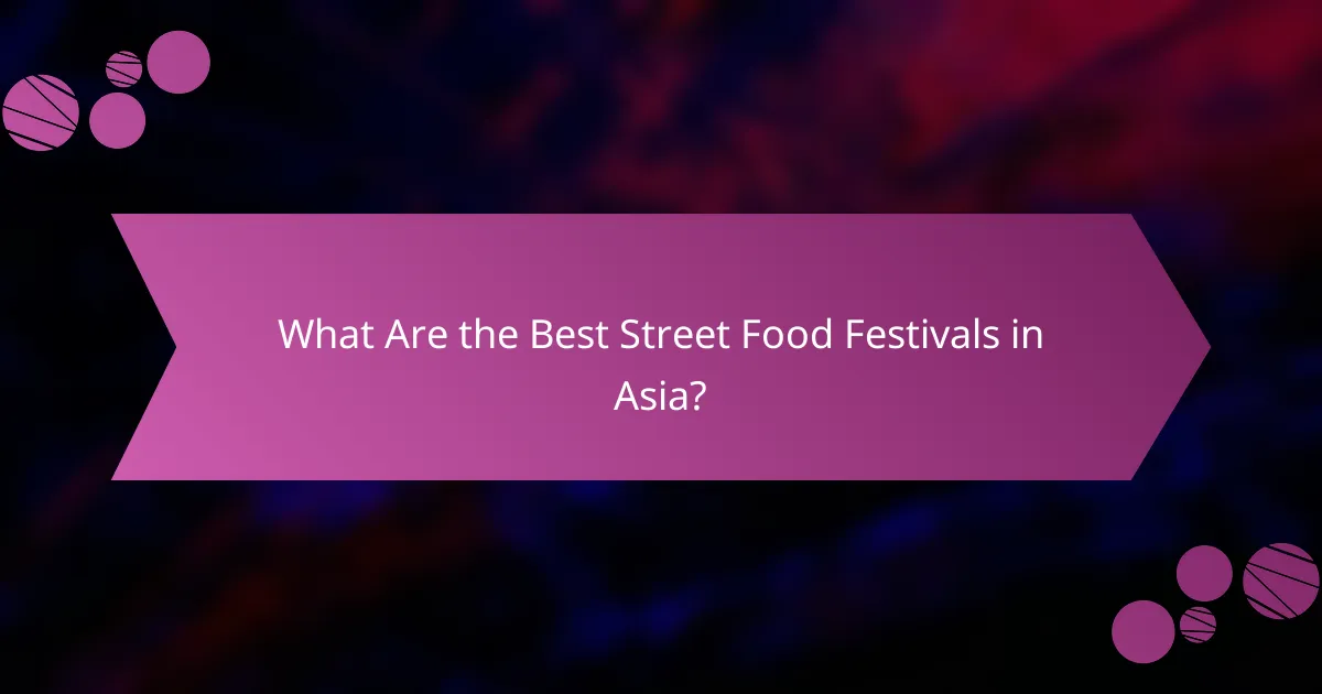 What Are the Best Street Food Festivals in Asia?
