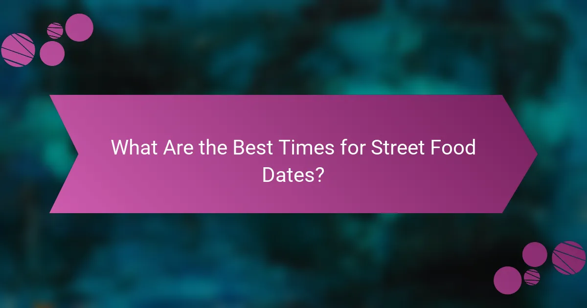 What Are the Best Times for Street Food Dates?