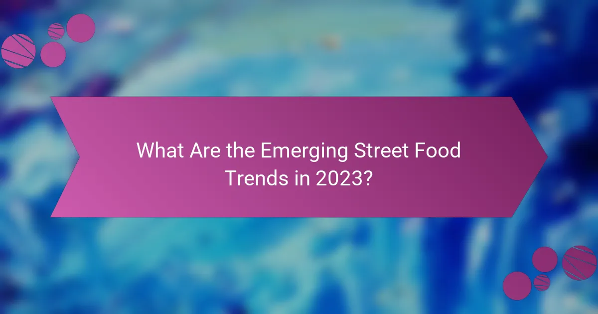 What Are the Emerging Street Food Trends in 2023?