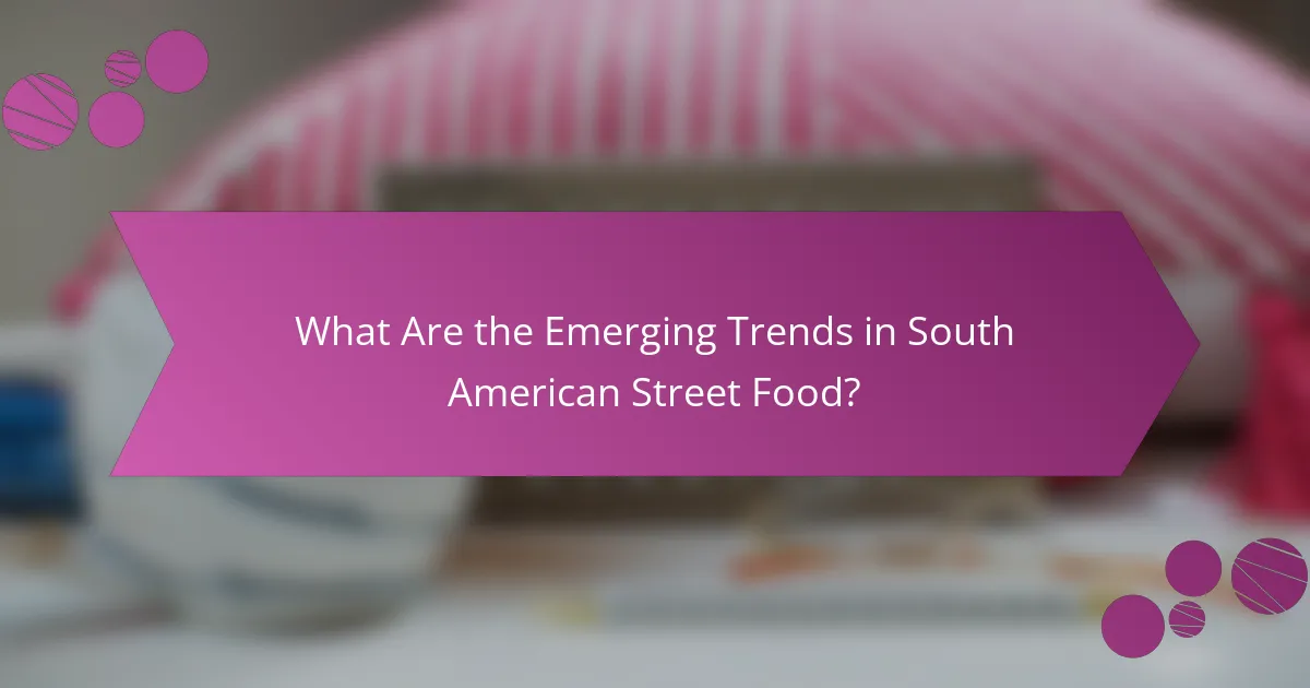 What Are the Emerging Trends in South American Street Food?