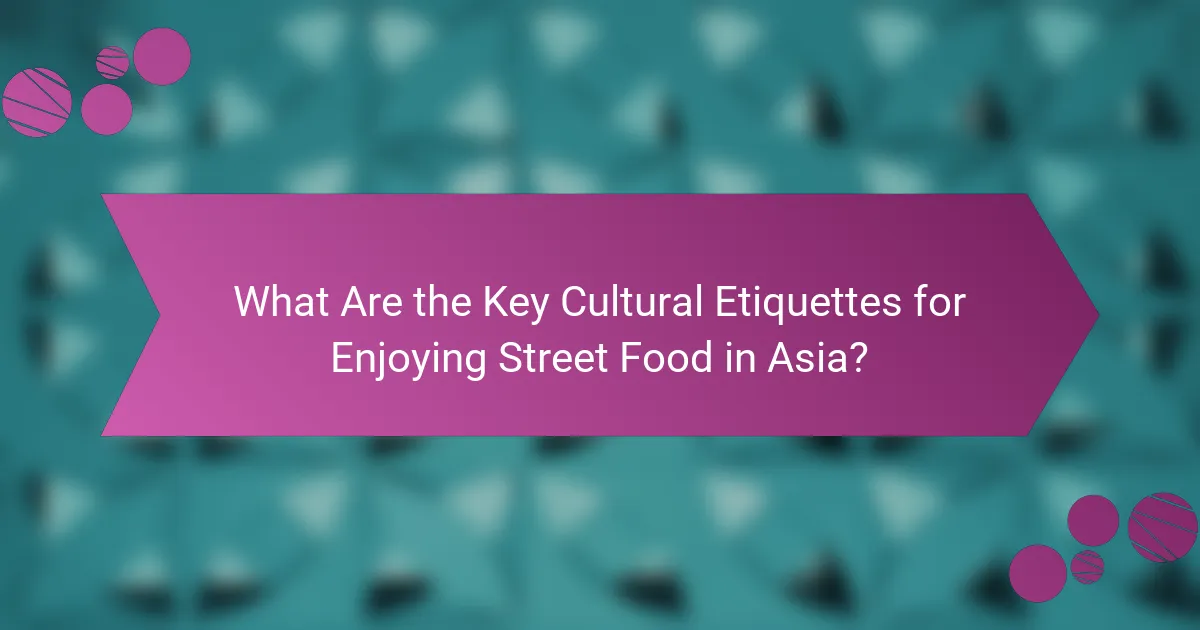 What Are the Key Cultural Etiquettes for Enjoying Street Food in Asia?