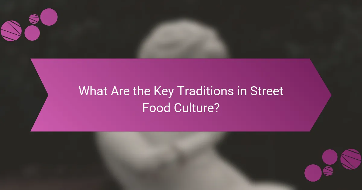 What Are the Key Traditions in Street Food Culture?