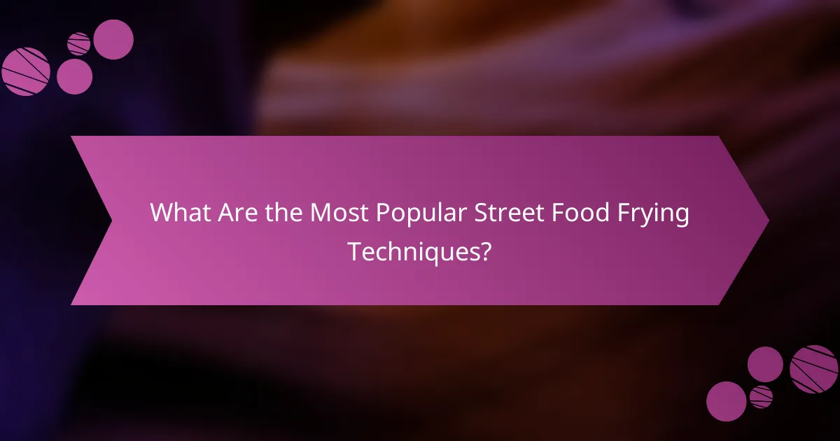 What Are the Most Popular Street Food Frying Techniques?