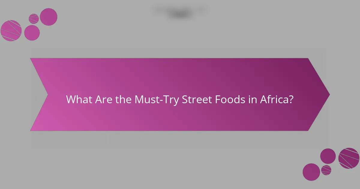 What Are the Must-Try Street Foods in Africa?