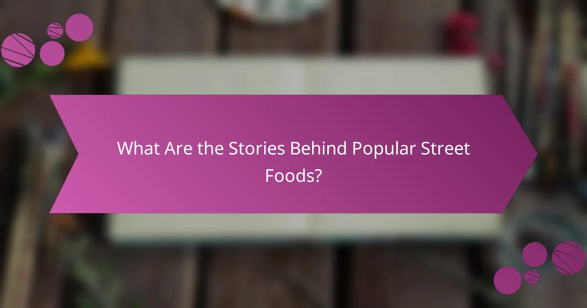 What Are the Stories Behind Popular Street Foods?