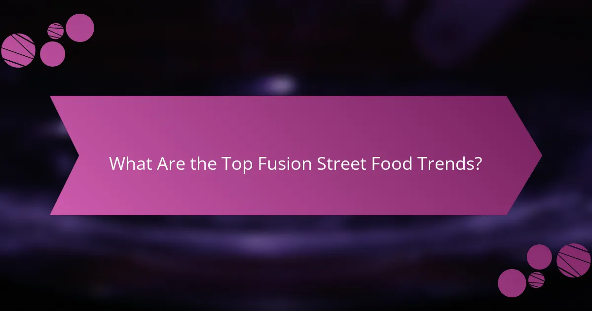 What Are the Top Fusion Street Food Trends?