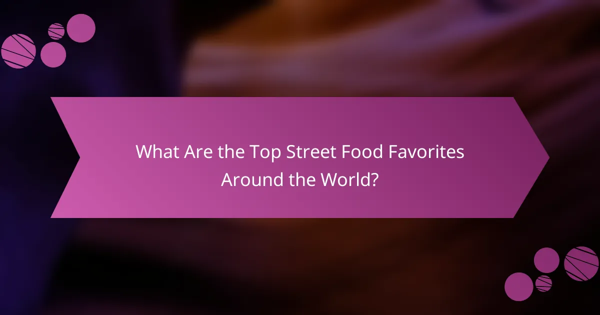What Are the Top Street Food Favorites Around the World?