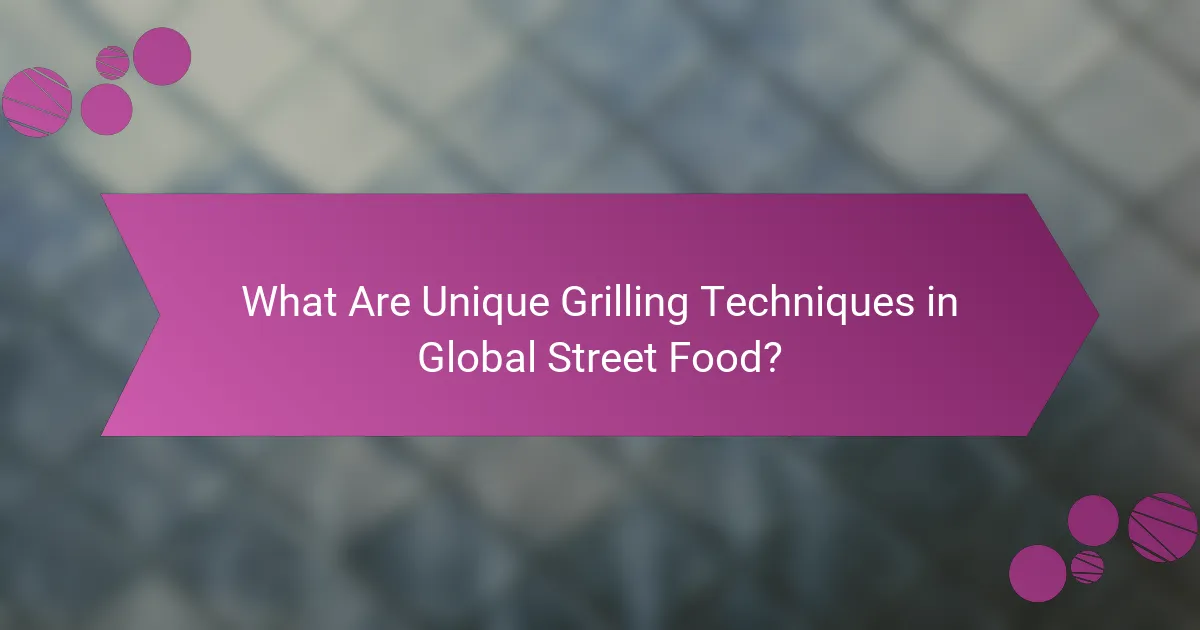 What Are Unique Grilling Techniques in Global Street Food?