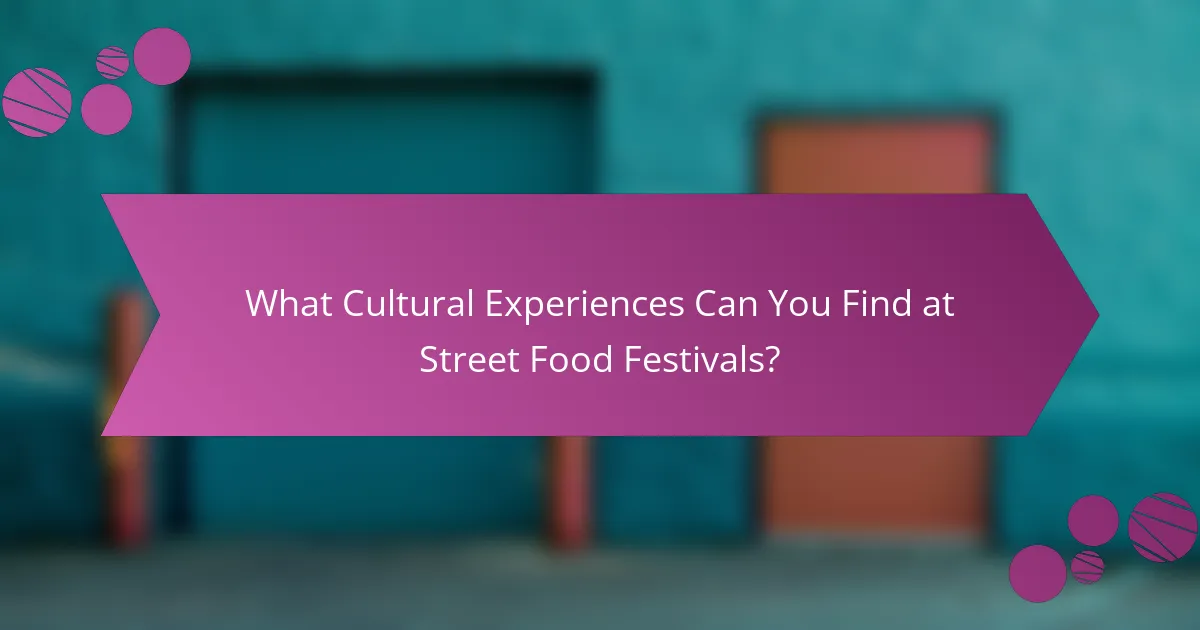 What Cultural Experiences Can You Find at Street Food Festivals?