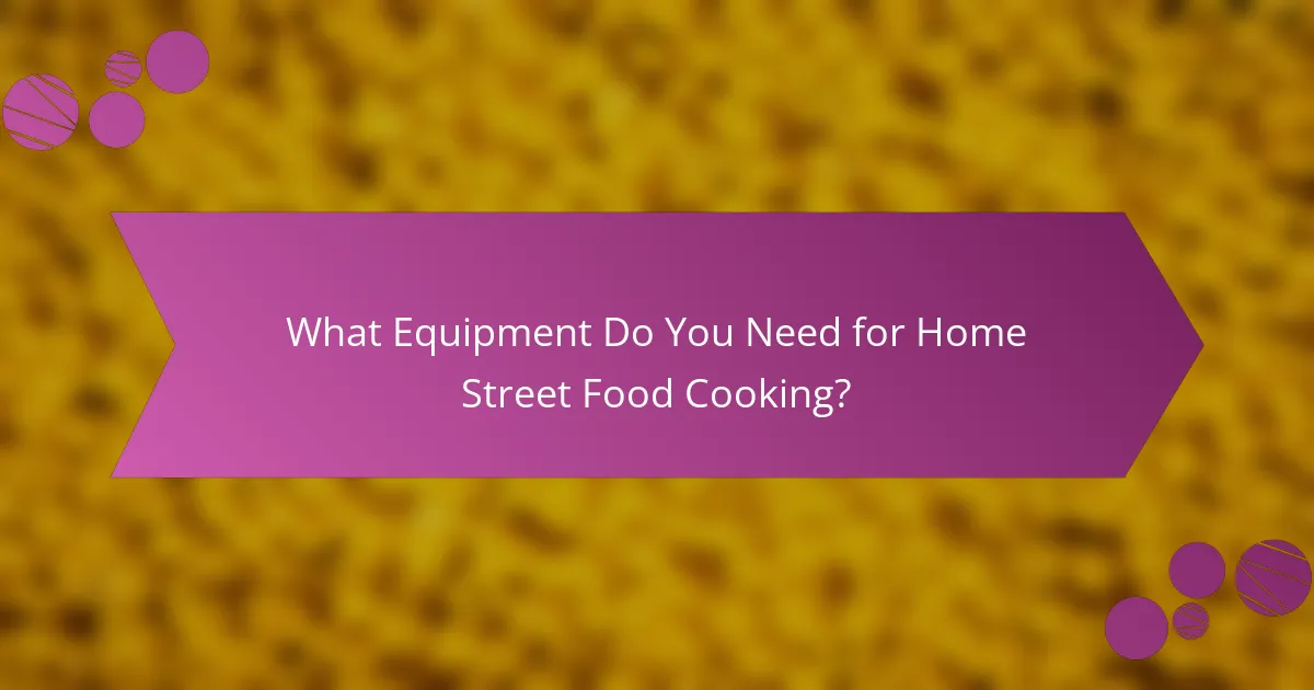 What Equipment Do You Need for Home Street Food Cooking?