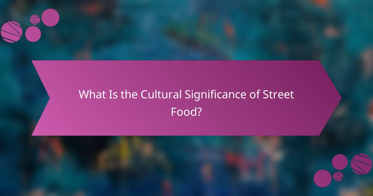 What Is the Cultural Significance of Street Food?
