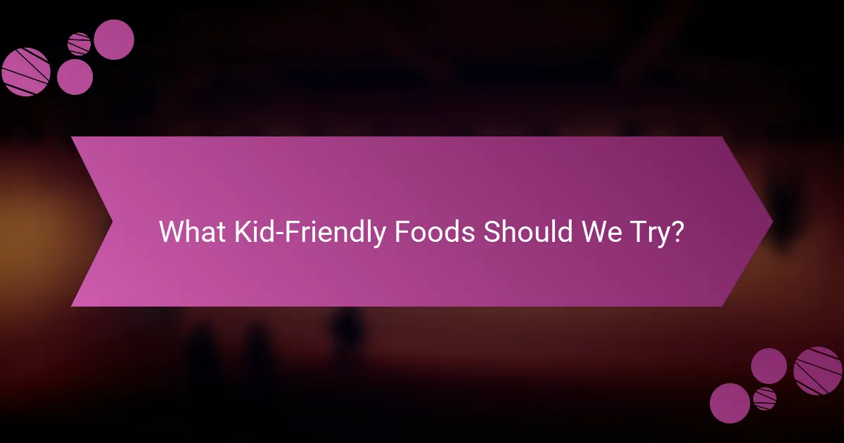 What Kid-Friendly Foods Should We Try?