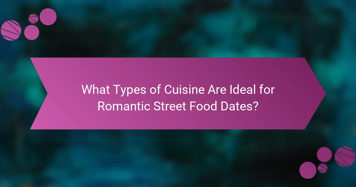 What Types of Cuisine Are Ideal for Romantic Street Food Dates?