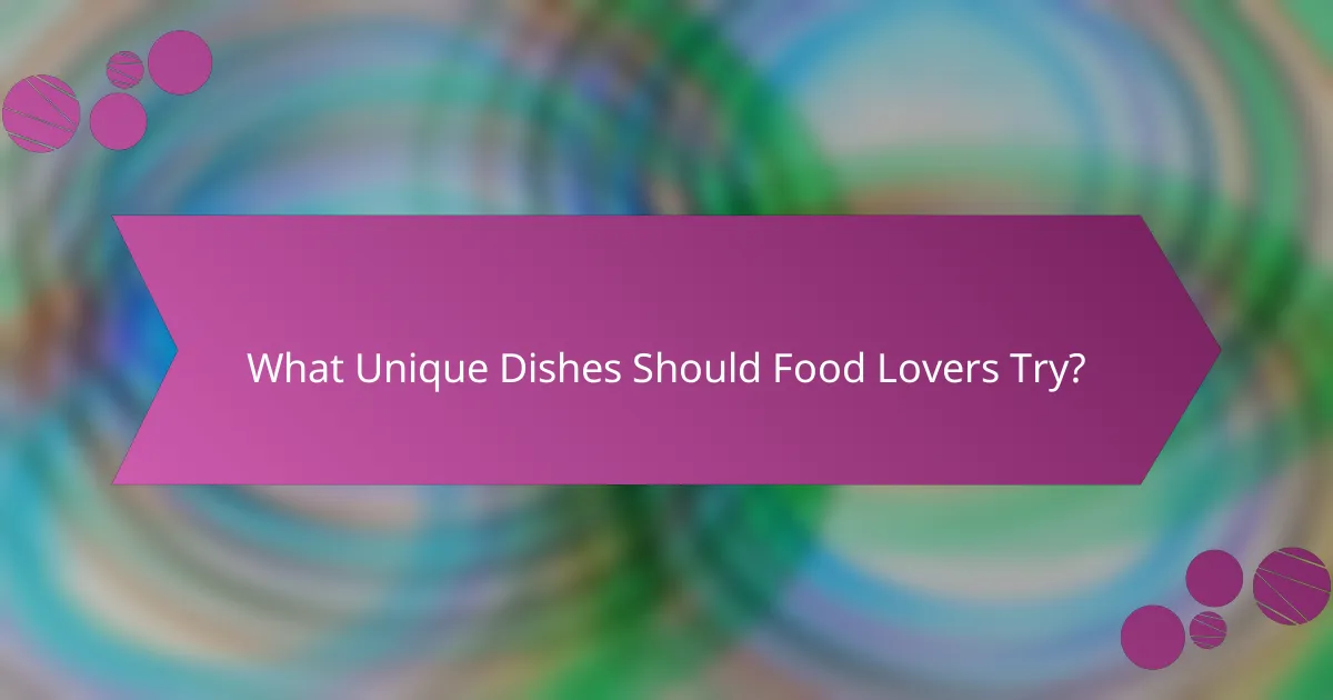 What Unique Dishes Should Food Lovers Try?