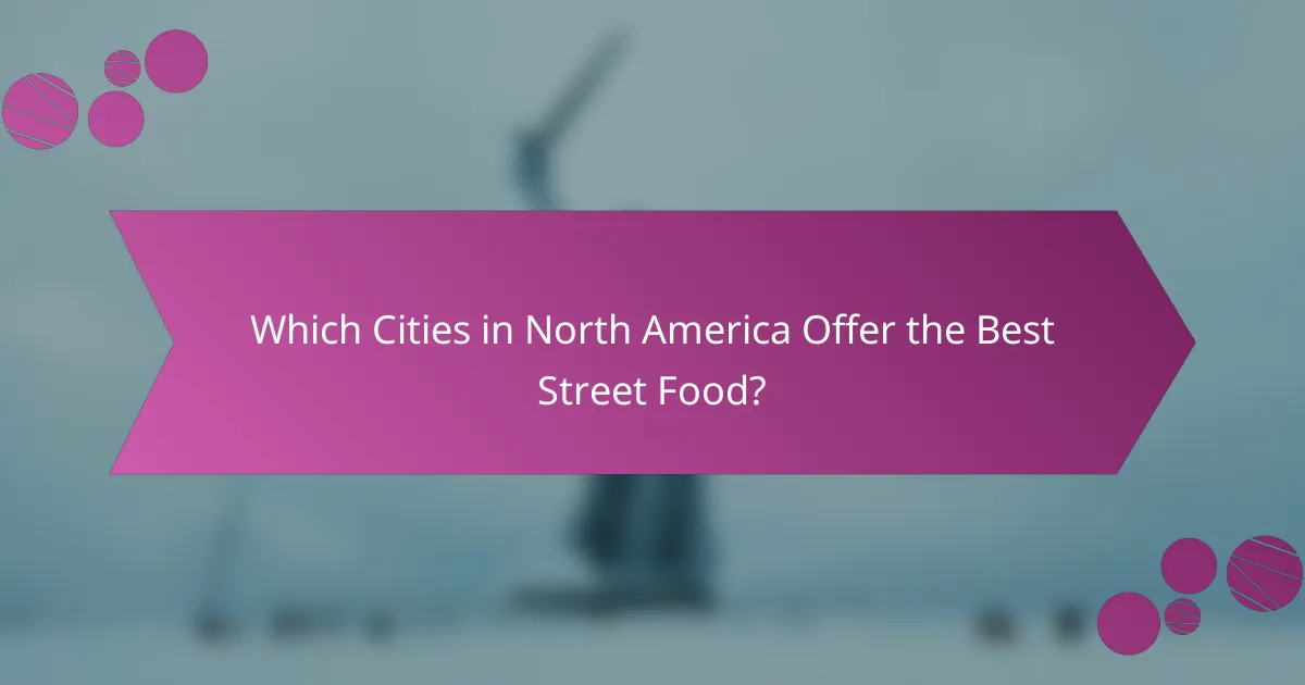 Which Cities in North America Offer the Best Street Food?